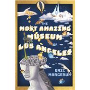The Most Amazing Museum of Los Angeles by Margerum, Eric, 9798350914498