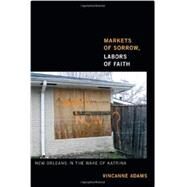 Markets of Sorrow, Labors of Faith by Adams, Vincanne, 9780822354499