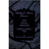 The Metal Monster by Abraham Grace Merritt, 9781473304499