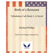 Birth of a Remnant Tribulation Cult Book 2: A Novel by Phillips, Michael, 9781956454499