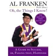 Oh, the Things I Know! : A Guide to Success or Failing That Happiness by Franken, Al (Author), 9780452284500