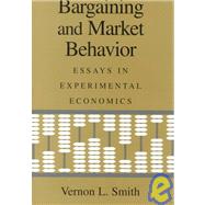 Bargaining and Market Behavior: Essays in Experimental Economics by Vernon L. Smith, 9780521584500