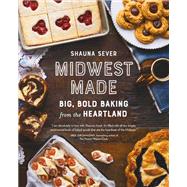 Midwest Made Big, Bold Baking from the Heartland by Sever, Shauna, 9780762464500