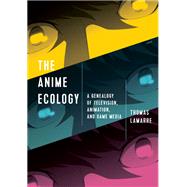 The Anime Ecology by Lamarre, Thomas, 9781517904500