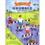 What to Do When You Grumble Too Much A Kid's Guide to Overcoming Negativity by Huebner, Dawn; Matthews, Bonnie, 9781591474500