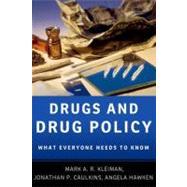 Drugs and Drug Policy What Everyone Needs to Know by Kleiman, Mark A.R.; Caulkins, Jonathan P.; Hawken, Angela, 9780199764501