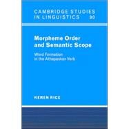 Morpheme Order and Semantic Scope: Word Formation in the Athapaskan Verb by Keren Rice, 9780521024501