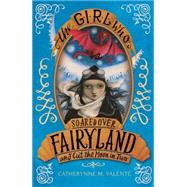 The Girl Who Soared over Fairyland and Cut the Moon in Two by Valente, Catherynne M., 9781472114501
