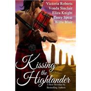 Kissing the Highlander by Spear, Terry; Knight, Eliza; Williams, Linda; Roberts, Victoria; Blair, Willa; Sinclair, Vonda, 9781507544501