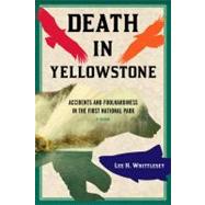 Death in Yellowstone Accidents and Foolhardiness in the First National Park by Whittlesey, Lee H., 9781570984501