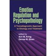 Emotion Regulation and Psychopathology A Transdiagnostic Approach to Etiology and Treatment by Kring, Ann M.; Sloan, Denise M., 9781606234501