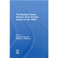 The Nuclear Freeze Debate by Cole, Paul M.; Taylor, William J., Jr., 9780367294502