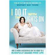 I Do It with the Lights On And 10 More Discoveries on the Road to a Blissfully Shame-Free Life by THORE, WHITNEY WAY, 9780399594502