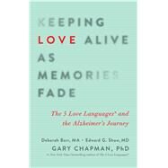 Keeping Love Alive as Memories Fade The 5 Love Languages and the Alzheimer's Journey by Chapman, Gary; Shaw, Edward G.; Barr, Deborah, 9780802414502