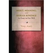 Merit, Meaning, and Human Bondage: An Essay on Free Will by Arpaly, Nomy, 9781400824502
