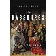 The Habsburgs To Rule the World by Rady, Martyn, 9781541644502