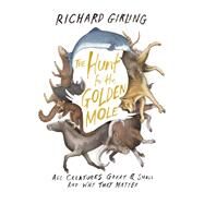 The Hunt for the Golden Mole All Creatures Great & Small and Why They Matter by Girling, Richard, 9781619024502