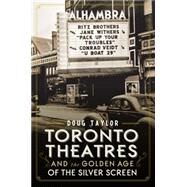 Toronto Theaters and the Golden Age of the Silver Screen by Taylor, Doug, 9781626194502
