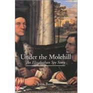 Under the Molehill : An Elizabethan Spy Story by John Bossy, 9780300094503