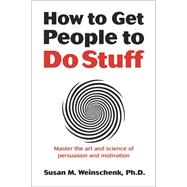 How to Get People to Do Stuff Master the art and science of persuasion and motivation by Weinschenk, Susan, 9780321884503