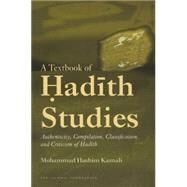 Text Book of Hadith Studies : Authenticity, Compilation, Classification and Criticism of Hadith by Kamali, Mohammad Hashim, 9780860374503