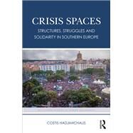 Crisis Spaces: Structures, struggles and solidarity in Southern Europe by Hadjimichalis; Costis, 9781138184503