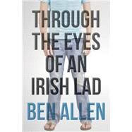 Through the Eyes of an Irish Lad by Allen, Ben, 9781500734503