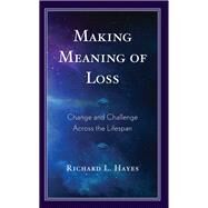 Making Meaning of Loss Change and Challenge Across the Lifespan by Hayes, Richard L., 9781666924503