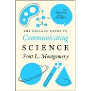 The Chicago Guide to Communicating Science by Montgomery, Scott L., 9780226144504