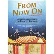 From Now On: Childrens Edition A Bible course for youth, church, school and holiday groups based on The Greatest Showman by Castle, Rebecca; Taylor, Lindsay, 9780232534504