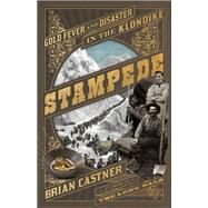Stampede Gold Fever and Disaster in the Klondike by Castner, Brian, 9780385544504