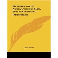 Six Sermons on the Nature, Occasions, Signs, Evils and Remedy of Intemperance, 1829 by Beecher, Lyman, 9780766174504