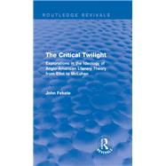 The Critical Twilight (Routledge Revivals): Explorations in the Idoelogy of Anglo-American Literary Theory from Eliot to McLuhan by Fekete; John, 9781138794504