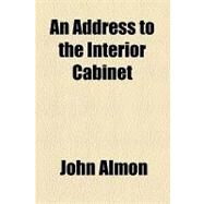 An Address to the Interior Cabinet by Almon, John, 9781154604504