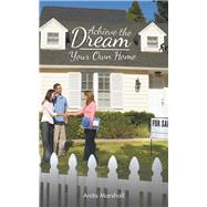 Achieve the Dream - Your Own Home by Marshall, Anita, 9781504304504