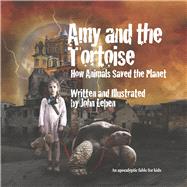 Amy and the Tortoise How Animals Saved the Planet by Leben, John, 9781667834504