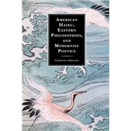 American Haiku, Eastern Philosophies, and Modernist Poetics by Hakutani, Yoshinobu, 9781793634504