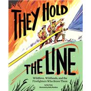 They Hold the Line Wildfires, Wildlands, and the Firefighters Who Brave Them by Paley, Dan; Mendoza, Molly, 9781797214504