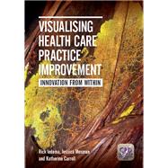 Visualising Health Care Practice Improvement: Innovation from Within by Iedema; Rick, 9781846194504