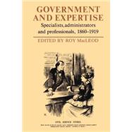 Government and Expertise: Specialists, Administrators and Professionals, 1860–1919 by Edited by Roy MacLeod, 9780521534505
