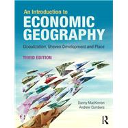 An Introduction to Economic Geography: Globalization, Uneven Development and Place by MacKinnon; Danny, 9781138924505