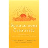 Spontaneous Creativity Meditations for Manifesting Your Positive Qualities by Wangyal Rinpoche, Tenzin, 9781401954505