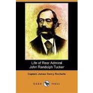 Life of Rear Admiral John Randolph Tucker by Rochelle, James Henry, 9781409974505