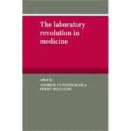 The Laboratory Revolution in Medicine by Edited by Andrew Cunningham , Perry Williams, 9780521524506