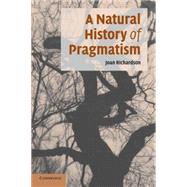 A Natural History of Pragmatism: The Fact of Feeling from Jonathan Edwards to Gertrude Stein by Joan Richardson, 9780521694506