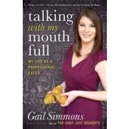 Talking with My Mouth Full My Life as a Professional Eater by Simmons, Gail, 9781401324506