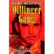 The Rise and Fall of the Dillinger Gang by King, Jeffery S., 9781581824506