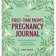 The First-time Mom's Pregnancy Journal by Grossen, Aubrey; Macleod, Frances, 9781641524506