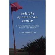 Twilight of American Sanity by Frances, Allen, M.D., 9780062394507