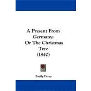 Present from Germany : Or the Christmas Tree (1840) by Perry, Emily, 9781104004507